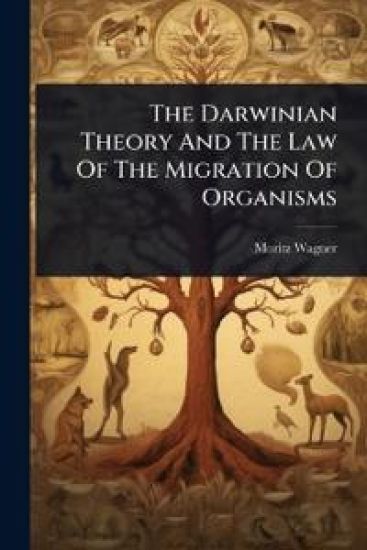 The Darwinian Theory And The Law Of The Migration Of Organisms