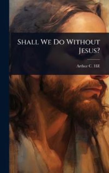 Shall We Do Without Jesus?
