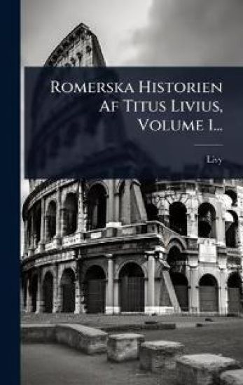 Romerska Historien Af Titus Livius, Volume 1...