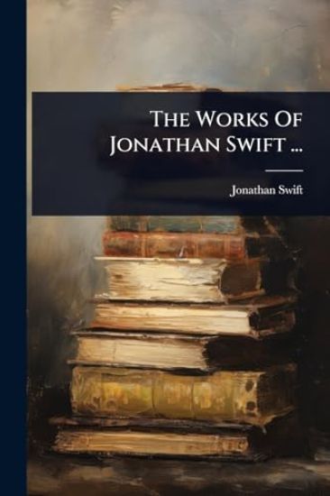 The Works Of Jonathan Swift ...