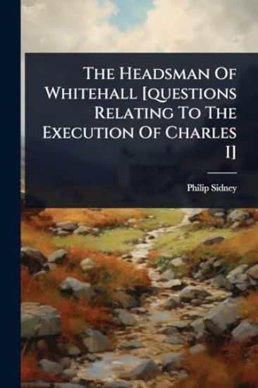 The Headsman Of Whitehall [questions Relating To The Execution Of Charles I]