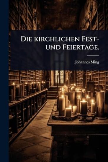 Die kirchlichen Fest- und Feiertage.