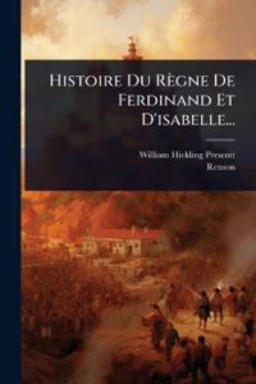 Histoire Du Règne De Ferdinand Et D'isabelle...