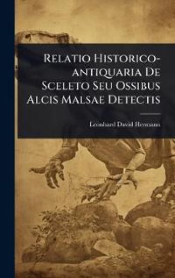 Relatio Historico-antiquaria De Sceleto Seu Ossibus Alcis Malsae Detectis