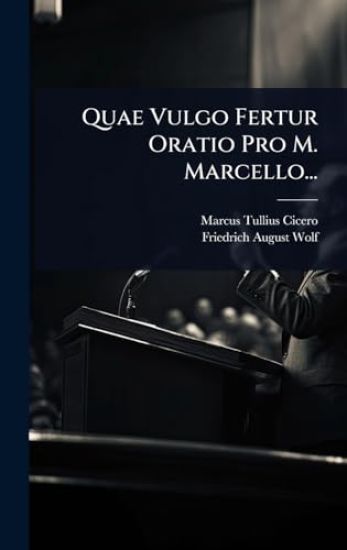 Quae Vulgo Fertur Oratio Pro M. Marcello...