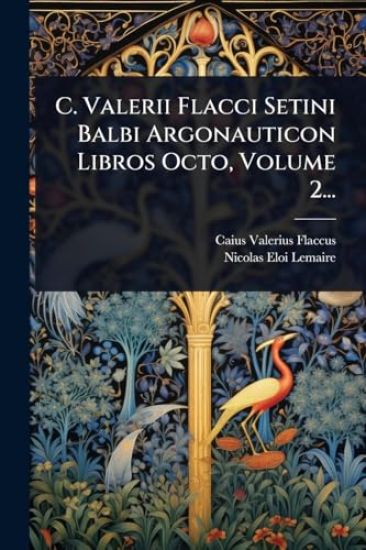 C. Valerii Flacci Setini Balbi Argonauticon Libros Octo, Volume 2...