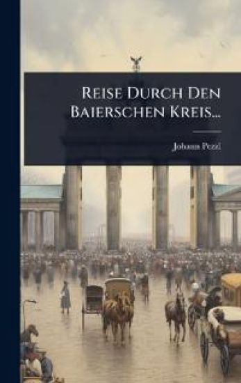 Reise Durch Den Baierschen Kreis...