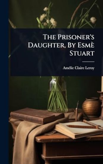 The Prisoner's Daughter, By Esmè Stuart