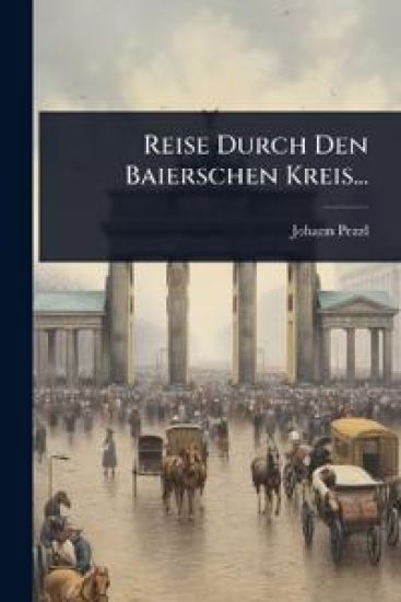 Reise Durch Den Baierschen Kreis...