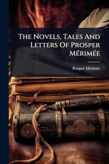 The Novels, Tales And Letters Of Prosper MÃ(c)rimÃ(c)e