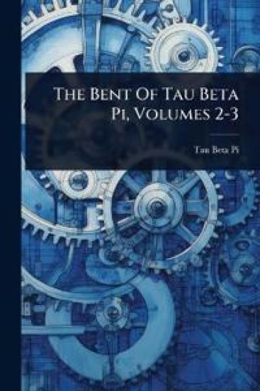 The Bent Of Tau Beta Pi, Volumes 2-3