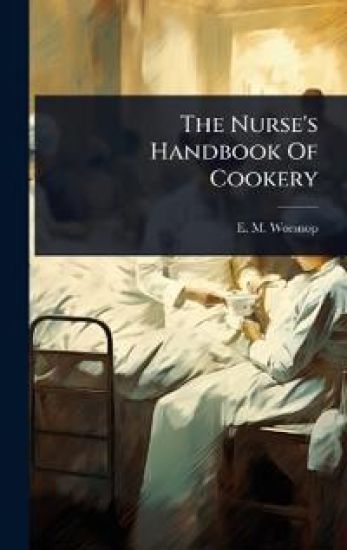 The Nurse's Handbook Of Cookery