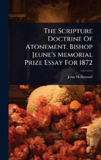 The Scripture Doctrine Of Atonement. Bishop Jeune's Memorial Prize Essay For 1872