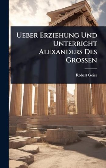Ueber Erziehung Und Unterricht Alexanders Des Grossen