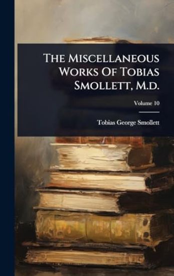 The Miscellaneous Works Of Tobias Smollett, M.d.