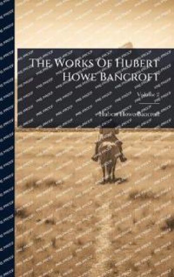 The Works Of Hubert Howe Bancroft