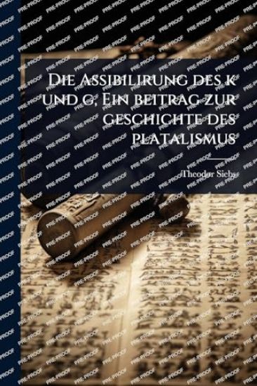 Die Assibilirung des k und g, Ein beitrag zur geschichte des platalismus