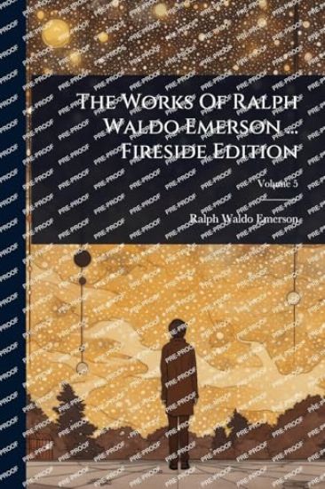 The Works Of Ralph Waldo Emerson ... Fireside Edition