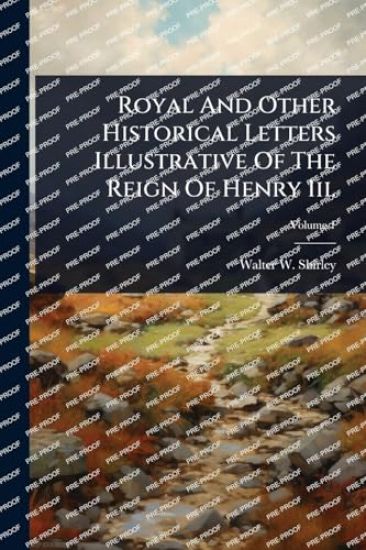 Royal And Other Historical Letters Illustrative Of The Reign Of Henry Iii.