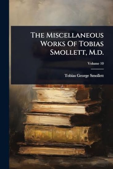 The Miscellaneous Works Of Tobias Smollett, M.d.