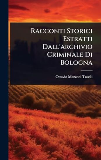 Racconti Storici Estratti Dall'archivio Criminale Di Bologna