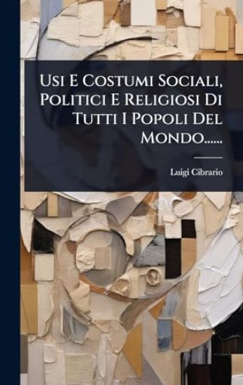 Usi E Costumi Sociali, Politici E Religiosi Di Tutti I Popoli Del Mondo......