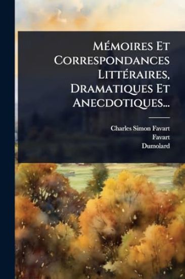 MÃ(c)moires Et Correspondances LittÃ(c)raires, Dramatiques Et Anecdotiques...