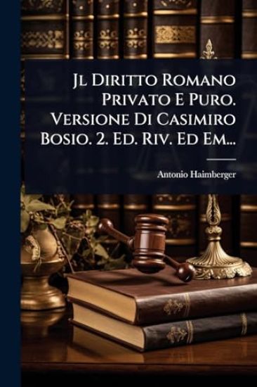 Jl Diritto Romano Privato E Puro. Versione Di Casimiro Bosio. 2. Ed. Riv. Ed Em...