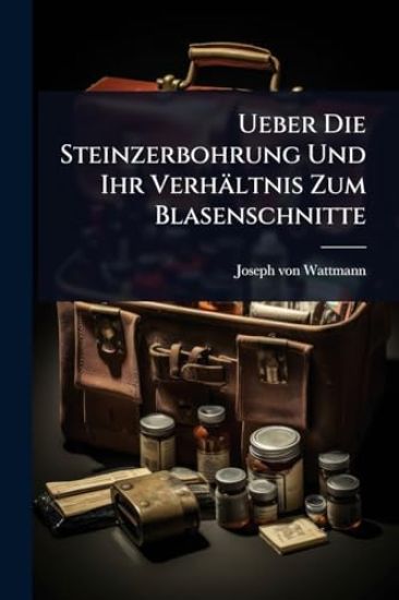 Ueber Die Steinzerbohrung Und Ihr Verhältnis Zum Blasenschnitte