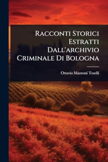 Racconti Storici Estratti Dall'archivio Criminale Di Bologna