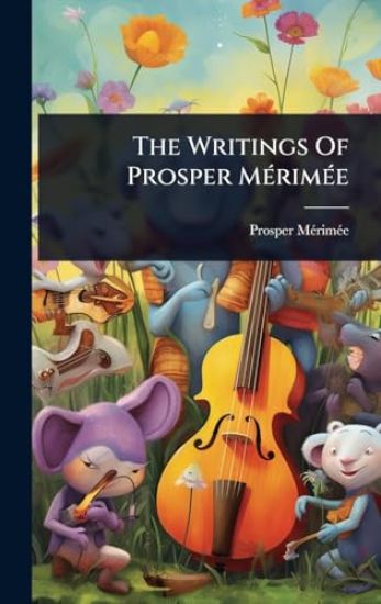 The Writings Of Prosper MÃ(c)rimÃ(c)e