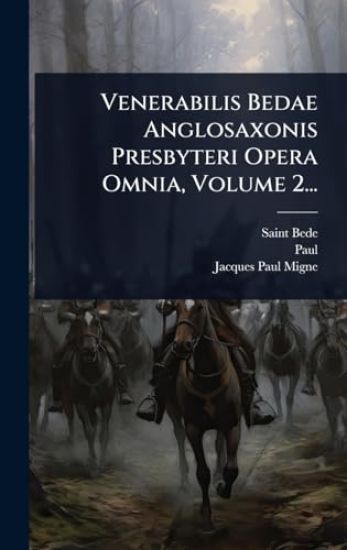 Venerabilis Bedae Anglosaxonis Presbyteri Opera Omnia, Volume 2...