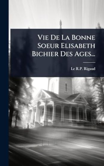 Vie De La Bonne Soeur Elisabeth Bichier Des Ages...