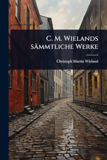 C. M. Wielands sämmtliche Werke