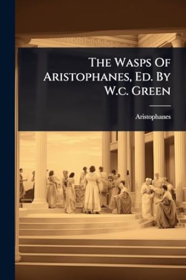 The Wasps Of Aristophanes, Ed. By W.c. Green