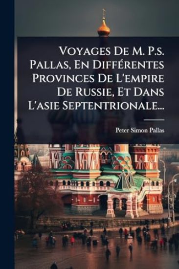 Voyages De M. P.s. Pallas, En DiffÃ(c)rentes Provinces De L'empire De Russie, Et Dans L'asie Septentrionale...