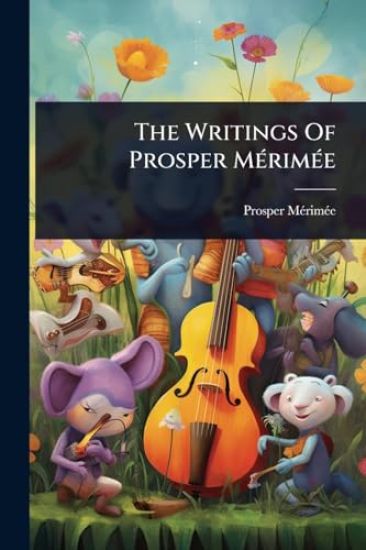 The Writings Of Prosper MÃ(c)rimÃ(c)e