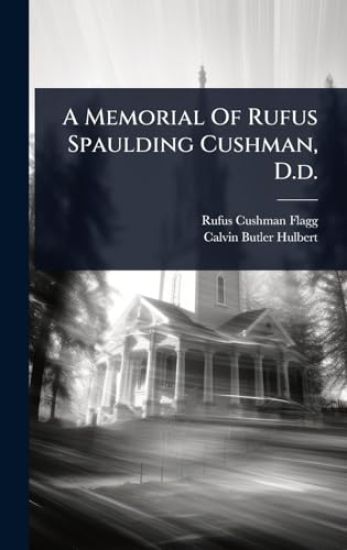 A Memorial Of Rufus Spaulding Cushman, D.d.