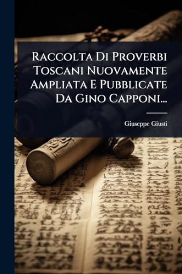 Raccolta Di Proverbi Toscani Nuovamente Ampliata E Pubblicate Da Gino Capponi...