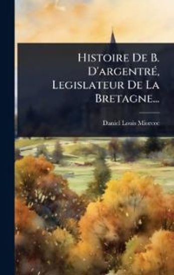Histoire De B. D'argentrÃ(c), Legislateur De La Bretagne...