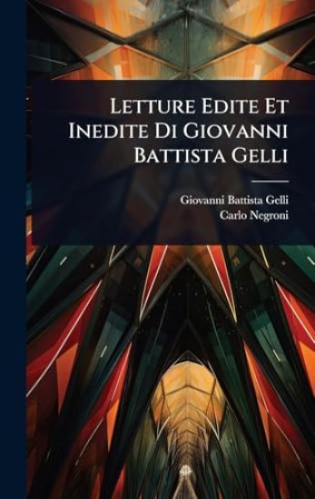 Letture Edite Et Inedite Di Giovanni Battista Gelli