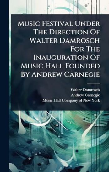 Music Festival Under The Direction Of Walter Damrosch For The Inauguration Of Music Hall Founded By Andrew Carnegie