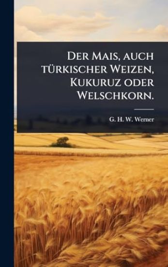 Der Mais, auch tÃ1/4rkischer Weizen, Kukuruz oder Welschkorn.
