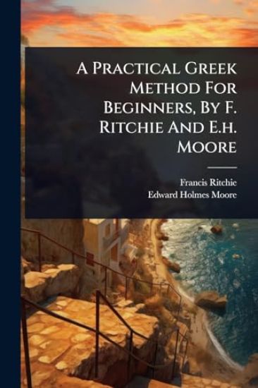 A Practical Greek Method For Beginners, By F. Ritchie And E.h. Moore