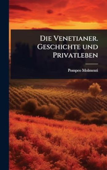 Die Venetianer. Geschichte und Privatleben
