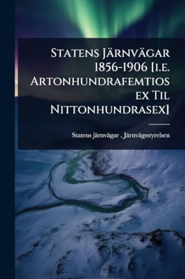 Statens Järnvägar 1856-1906 [i.e. Artonhundrafemtiosex Til Nittonhundrasex]