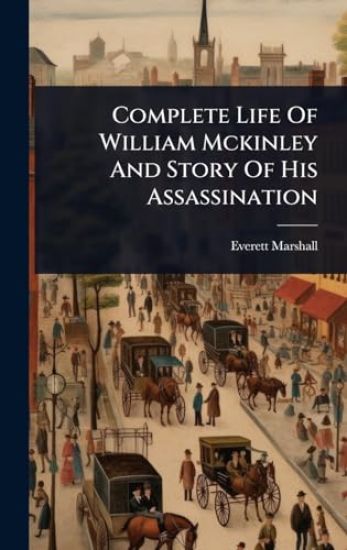 Complete Life Of William Mckinley And Story Of His Assassination