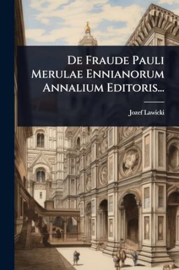 De Fraude Pauli Merulae Ennianorum Annalium Editoris...
