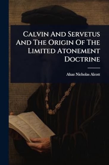 Calvin And Servetus And The Origin Of The Limited Atonement Doctrine