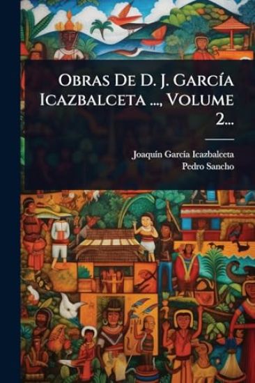 Obras De D. J. GarcÃ-a Icazbalceta ..., Volume 2...
